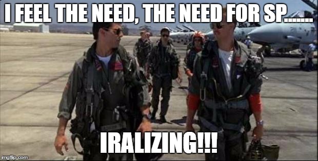 Top gun  | I FEEL THE NEED, THE NEED FOR SP....... IRALIZING!!! | image tagged in top gun | made w/ Imgflip meme maker