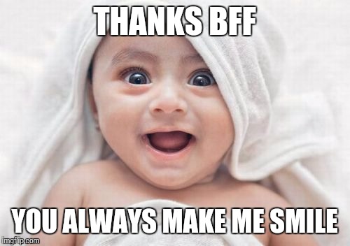 Got Room For One More | THANKS BFF; YOU ALWAYS MAKE ME SMILE | image tagged in memes,got room for one more | made w/ Imgflip meme maker