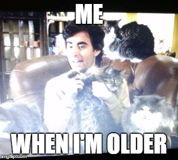"Me - When I'm older." Show from Don't Trust The Bitch In Apartment 23" Watch this show, yo! | ME; WHEN I'M OLDER | image tagged in dttbia23 movies tv series funny cats i3cats kitties anti social antisocial | made w/ Imgflip meme maker