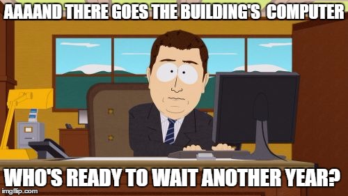 Aaaaand Its Gone Meme | AAAAND THERE GOES THE BUILDING'S  COMPUTER; WHO'S READY TO WAIT ANOTHER YEAR? | image tagged in memes,aaaaand its gone | made w/ Imgflip meme maker