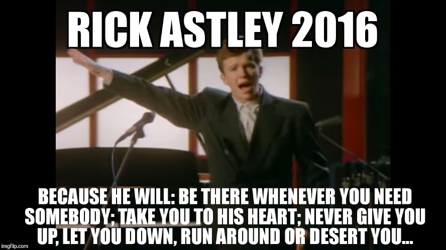 Rick Astley 2016 | image tagged in election 2016,rick astley | made w/ Imgflip meme maker
