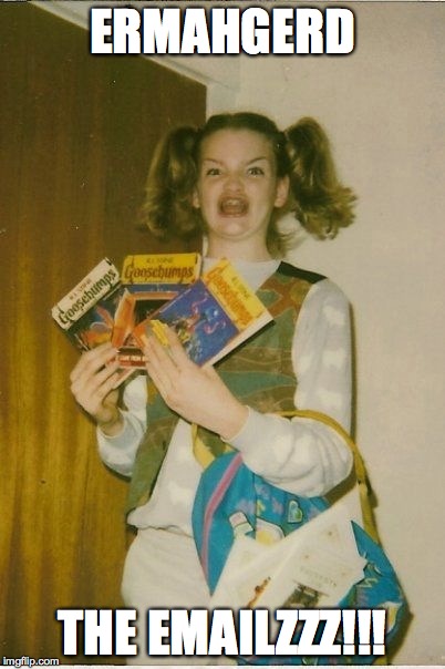 Ermahgerd Berks Meme | ERMAHGERD; THE EMAILZZZ!!! | image tagged in memes,ermahgerd berks | made w/ Imgflip meme maker