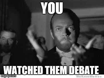 slow clap | YOU; WATCHED THEM DEBATE | image tagged in slow clap | made w/ Imgflip meme maker