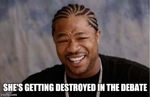 Yo Dawg Heard You Meme | SHE'S GETTING DESTROYED IN THE DEBATE | image tagged in memes,yo dawg heard you | made w/ Imgflip meme maker