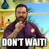 DON'T WAIT! | made w/ Imgflip meme maker