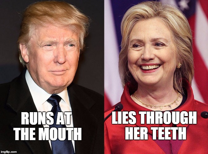 ORAL FIXATIONS | LIES THROUGH HER TEETH; RUNS AT THE MOUTH | image tagged in trump-hillary,election 2016,trump 2016,hillary clinton 2016 | made w/ Imgflip meme maker