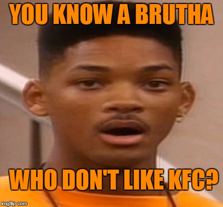 YOU KNOW A BRUTHA WHO DON'T LIKE KFC? | made w/ Imgflip meme maker