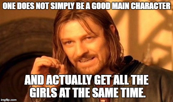 One Does Not Simply Meme | ONE DOES NOT SIMPLY BE A GOOD MAIN CHARACTER AND ACTUALLY GET ALL THE GIRLS AT THE SAME TIME. | image tagged in memes,one does not simply | made w/ Imgflip meme maker