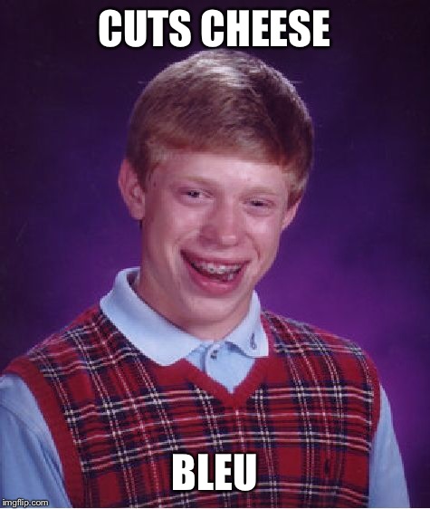Bad Luck Brian Meme | CUTS CHEESE BLEU | image tagged in memes,bad luck brian | made w/ Imgflip meme maker