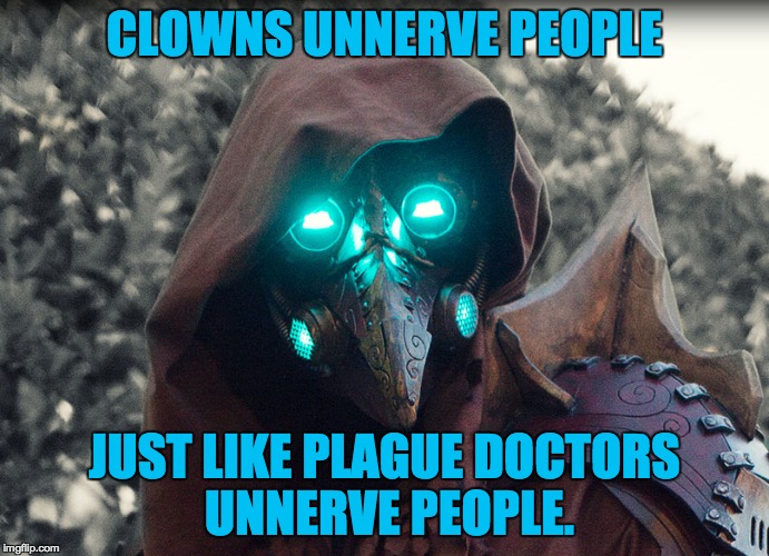 Steampunk_Doctor | CLOWNS UNNERVE PEOPLE JUST LIKE PLAGUE DOCTORS UNNERVE PEOPLE. | image tagged in steampunk_doctor | made w/ Imgflip meme maker