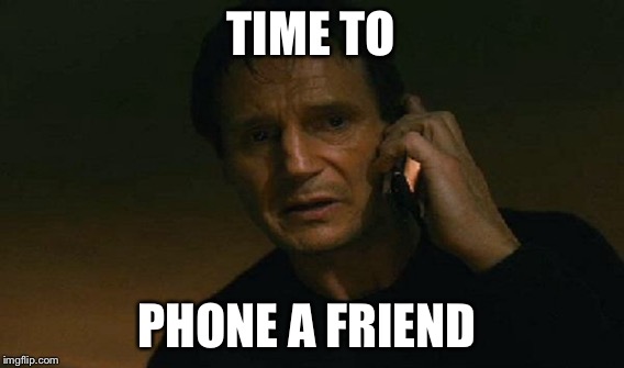 TIME TO PHONE A FRIEND | made w/ Imgflip meme maker