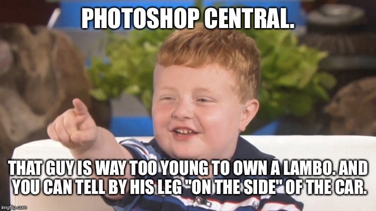 Apparently Kid | PHOTOSHOP CENTRAL. THAT GUY IS WAY TOO YOUNG TO OWN A LAMBO. AND YOU CAN TELL BY HIS LEG "ON THE SIDE" OF THE CAR. | image tagged in apparently kid | made w/ Imgflip meme maker