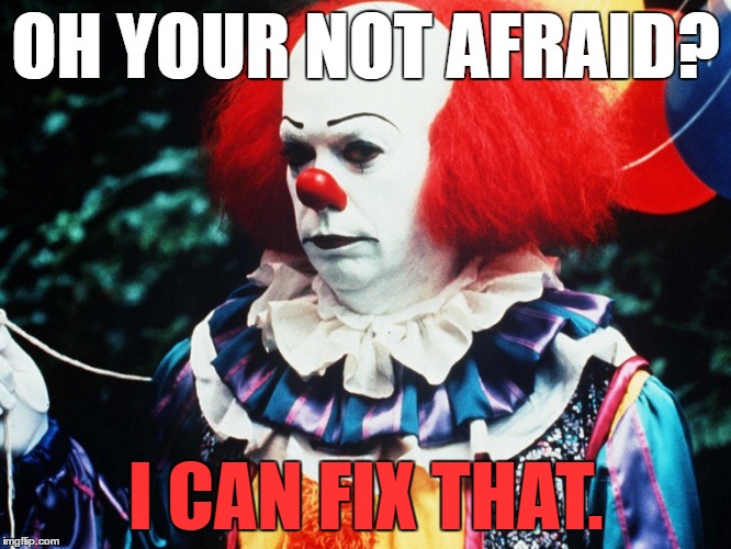 OH YOUR NOT AFRAID? I CAN FIX THAT. | made w/ Imgflip meme maker