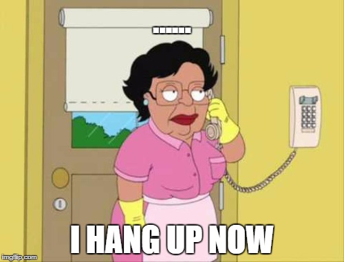 ...... I HANG UP NOW | made w/ Imgflip meme maker