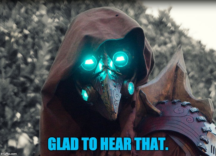 Steampunk_Doctor | GLAD TO HEAR THAT. | image tagged in steampunk_doctor | made w/ Imgflip meme maker