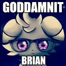 Espurr glasses | GO***MNIT BRIAN | image tagged in espurr glasses | made w/ Imgflip meme maker