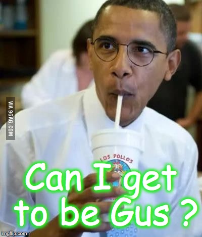 Can I get to be Gus ? | made w/ Imgflip meme maker