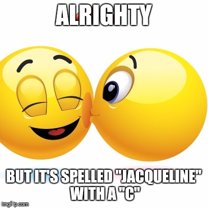 ALRIGHTY BUT IT'S SPELLED "JACQUELINE" WITH A "C" | made w/ Imgflip meme maker