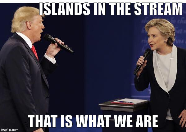 ISLANDS IN THE STREAM THAT IS WHAT WE ARE | made w/ Imgflip meme maker