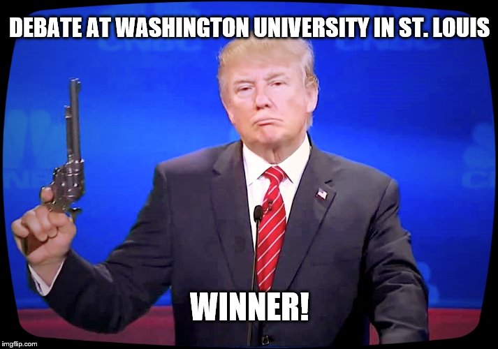 DEBATE AT WASHINGTON UNIVERSITY IN ST. LOUIS; WINNER! | image tagged in trump - fastest gun in the race | made w/ Imgflip meme maker