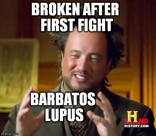 Ancient Aliens Meme | BROKEN AFTER FIRST FIGHT; BARBATOS LUPUS | image tagged in memes,ancient aliens | made w/ Imgflip meme maker
