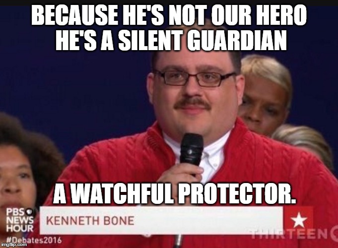 BECAUSE HE'S NOT OUR HERO HE'S A SILENT GUARDIAN; A WATCHFUL PROTECTOR. | image tagged in donald trump | made w/ Imgflip meme maker