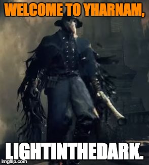 Raven_the_Fighter | WELCOME TO YHARNAM, LIGHTINTHEDARK. | image tagged in raven_the_fighter | made w/ Imgflip meme maker