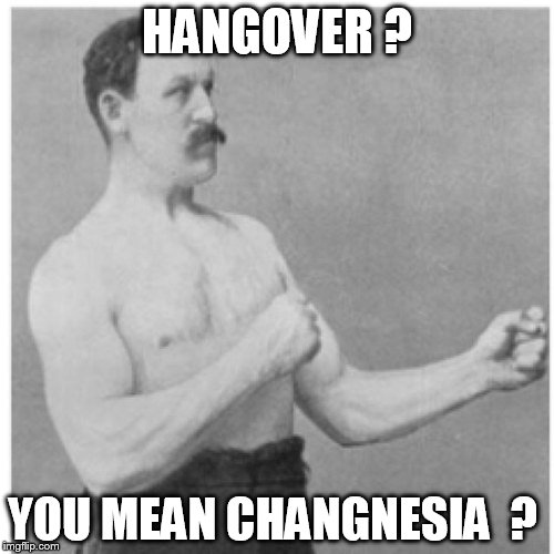 meet kevin  he has changnesia  | HANGOVER ? YOU MEAN CHANGNESIA  ? | image tagged in memes,overly manly man | made w/ Imgflip meme maker