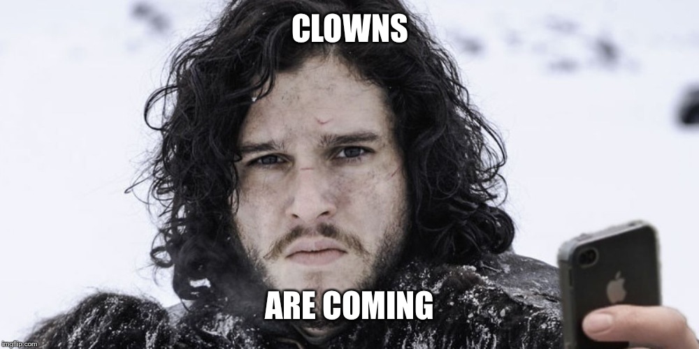 Jon Snow | CLOWNS; ARE COMING | image tagged in jon snow | made w/ Imgflip meme maker