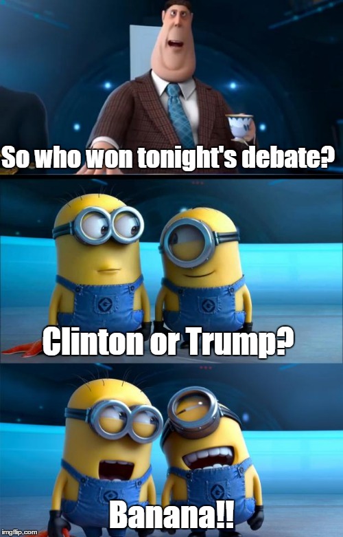 minions moment | So who won tonight's debate? Clinton or Trump? Banana!! | image tagged in minions moment | made w/ Imgflip meme maker