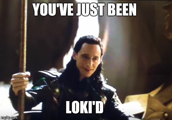 Thank You Loki | YOU'VE JUST BEEN; LOKI'D | image tagged in thank you loki | made w/ Imgflip meme maker