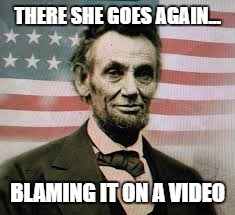 Blame it on a video | THERE SHE GOES AGAIN... BLAMING IT ON A VIDEO | image tagged in abe lincoln | made w/ Imgflip meme maker