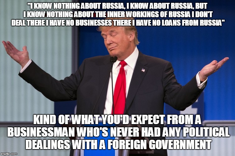 "I KNOW NOTHING ABOUT RUSSIA, I KNOW ABOUT RUSSIA, BUT I KNOW NOTHING ABOUT THE INNER WORKINGS OF RUSSIA I DON'T DEAL THERE I HAVE NO BUSINE | made w/ Imgflip meme maker
