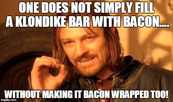 One Does Not Simply Meme | ONE DOES NOT SIMPLY FILL A KLONDIKE BAR WITH BACON.... WITHOUT MAKING IT BACON WRAPPED TOO! | image tagged in memes,one does not simply | made w/ Imgflip meme maker