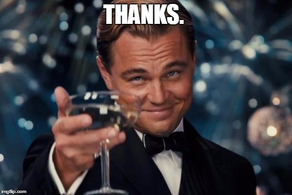 Leonardo Dicaprio Cheers Meme | THANKS. | image tagged in memes,leonardo dicaprio cheers | made w/ Imgflip meme maker
