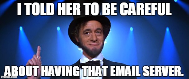 I TOLD HER TO BE CAREFUL ABOUT HAVING THAT EMAIL SERVER. | made w/ Imgflip meme maker