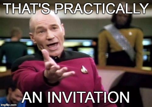 Picard Wtf Meme | THAT'S PRACTICALLY AN INVITATION | image tagged in memes,picard wtf | made w/ Imgflip meme maker