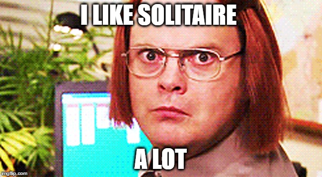 Some Things Are Best Left In Their Solitude | I LIKE SOLITAIRE; A LOT | image tagged in memes,cards,alone,creepy guy | made w/ Imgflip meme maker