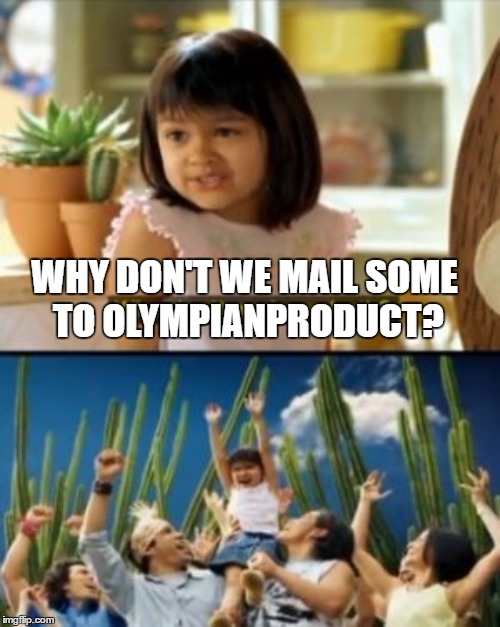 WHY DON'T WE MAIL SOME TO OLYMPIANPRODUCT? | made w/ Imgflip meme maker