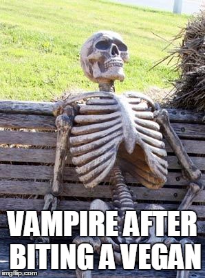 Vampire are biting a vegan |  VAMPIRE AFTER BITING A VEGAN | image tagged in memes,waiting skeleton,vampire,vegan,skeleton | made w/ Imgflip meme maker