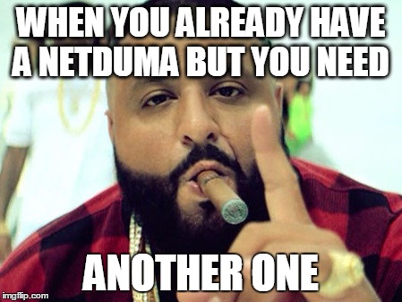 WHEN YOU ALREADY HAVE A NETDUMA BUT YOU NEED; ANOTHER ONE | made w/ Imgflip meme maker