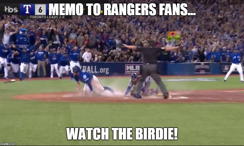 MEMO TO RANGERS FANS... WATCH THE BIRDIE! | image tagged in toronto blue jays | made w/ Imgflip meme maker