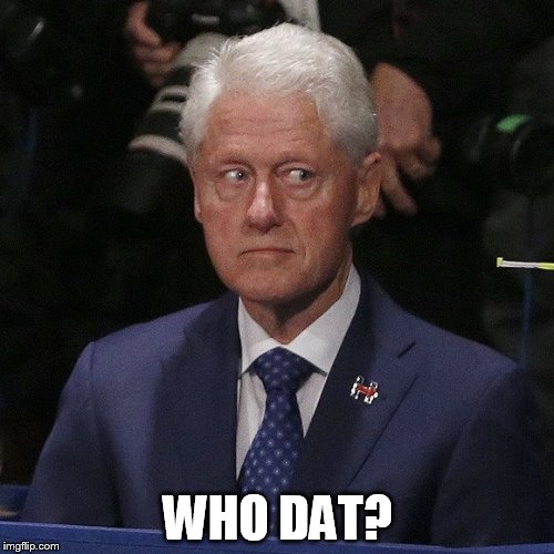 WHO DAT? | image tagged in bill | made w/ Imgflip meme maker