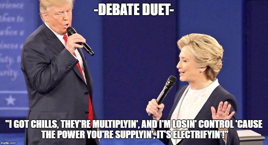 Debate Duet | -DEBATE DUET-; "I GOT CHILLS, THEY'RE MULTIPLYIN', AND I'M LOSIN' CONTROL
'CAUSE THE POWER YOU'RE SUPPLYIN', IT'S ELECTRIFYIN'!" | image tagged in debate duet | made w/ Imgflip meme maker
