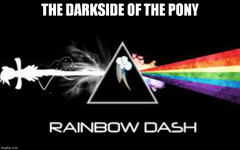 THE DARKSIDE OF THE PONY | image tagged in the darkside of the pony | made w/ Imgflip meme maker
