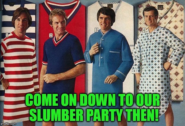 COME ON DOWN TO OUR SLUMBER PARTY THEN! | made w/ Imgflip meme maker