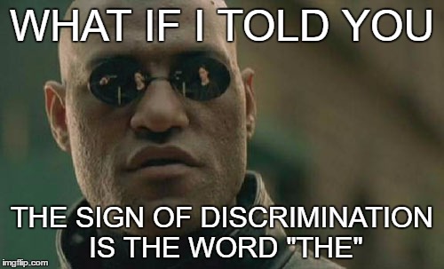 THE "T" WORD | WHAT IF I TOLD YOU; THE SIGN OF DISCRIMINATION IS THE WORD "THE" | image tagged in memes,matrix morpheus,discrimination,words matter | made w/ Imgflip meme maker