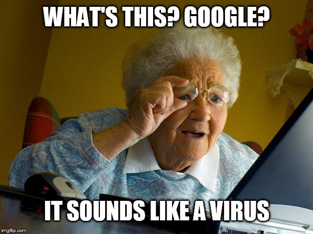 Grandma Finds The Internet | WHAT'S THIS? GOOGLE? IT SOUNDS LIKE A VIRUS | image tagged in memes,grandma finds the internet | made w/ Imgflip meme maker