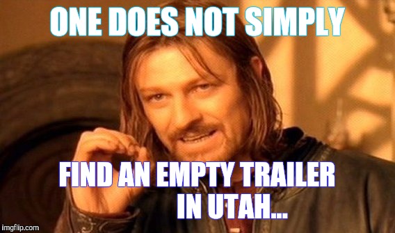 One Does Not Simply | ONE DOES NOT SIMPLY; FIND AN EMPTY TRAILER             IN UTAH... | image tagged in memes,one does not simply | made w/ Imgflip meme maker