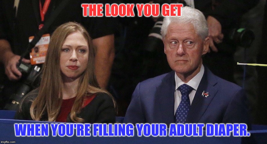 Big Bills bad day | THE LOOK YOU GET; WHEN YOU'RE FILLING YOUR ADULT DIAPER. | image tagged in bill clinton,diaper | made w/ Imgflip meme maker